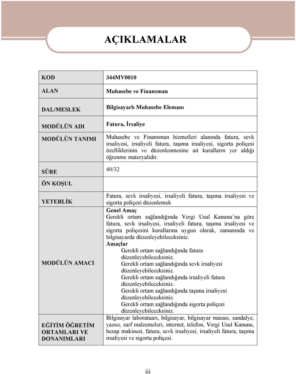 40/32 ÖN KOŞUL YETERLİK MODÜLÜN AMACI EĞİTİM ÖĞRETİM ORTAMLARI VE DONANIMLARI Fatura, sevk irsaliyesi, irsaliyeli fatura, taşıma irsaliyesi ve sigorta poliçesi düzenlemek Genel Amaç Gerekli ortam