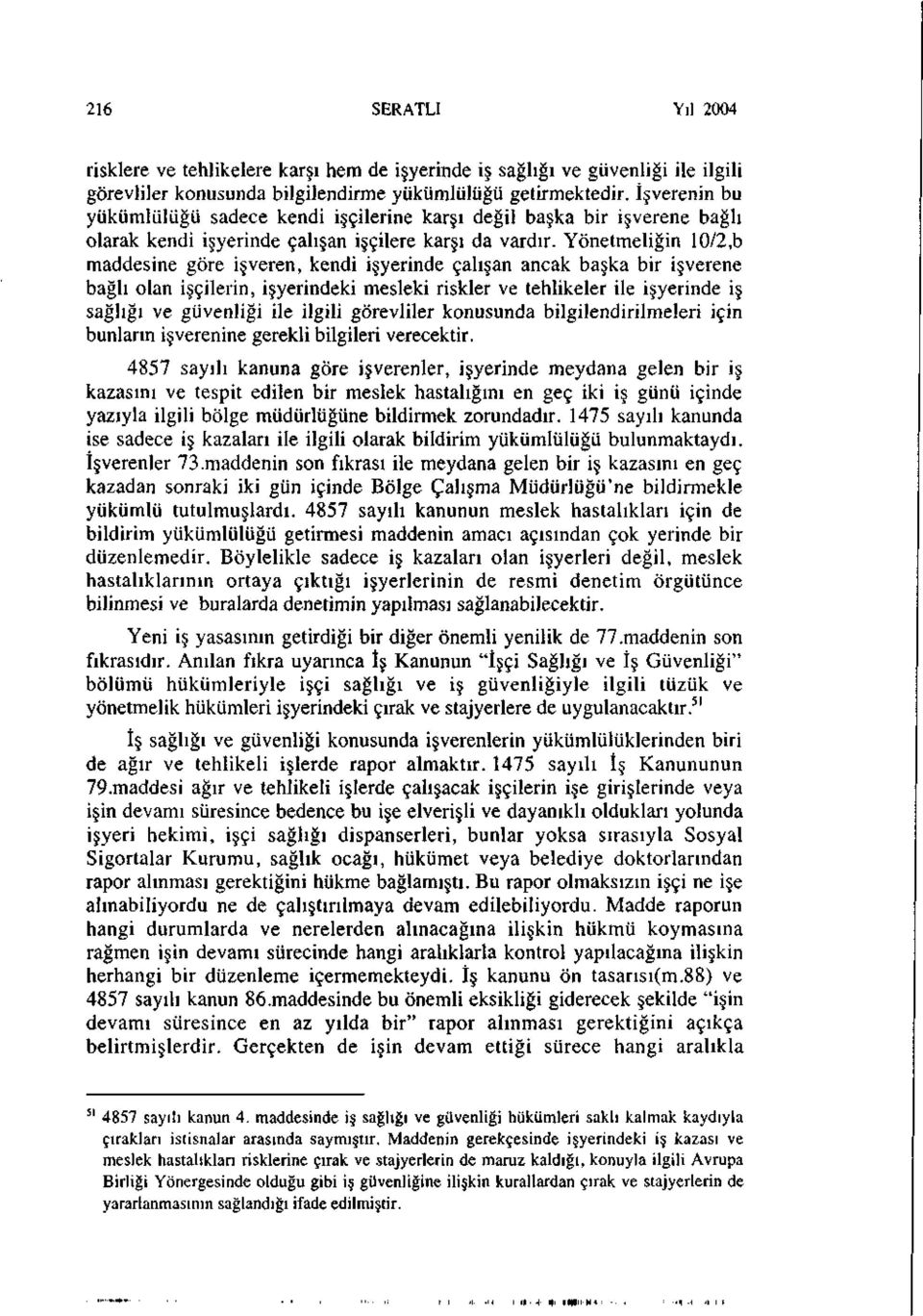 Yönetmeliğin 10/2,b maddesine göre işveren, kendi işyerinde çalışan ancak başka bir işverene bağlı olan işçilerin, işyerindeki mesleki riskler ve tehlikeler ile işyerinde iş sağlığı ve güvenliği ile