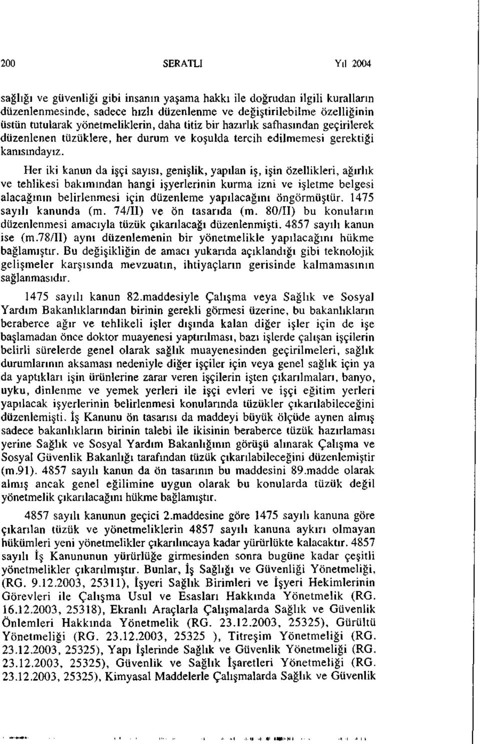 Her iki kanun da işçi sayısı, genişlik, yapılan iş, işin özellikleri, ağırlık ve tehlikesi bakımından hangi işyerlerinin kurma izni ve işletme belgesi alacağının belirlenmesi için düzenleme