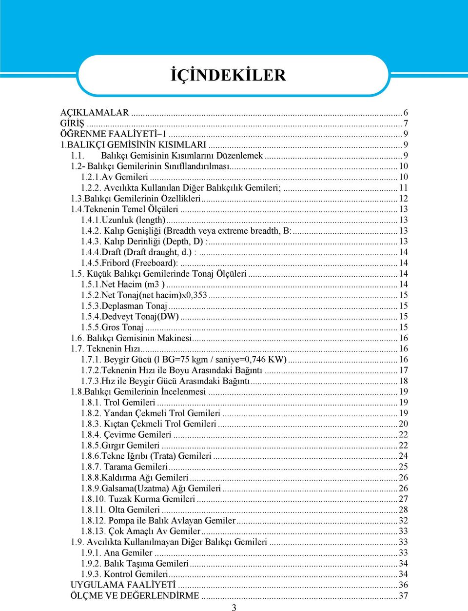 ..13 1.4.3. Kalıp Derinliği (Depth, D) :...13 1.4.4.Draft (Draft draught, d.) :...14 1.4.5.Fribord (Freeboard):...14 1.5. Küçük Balıkçı Gemilerinde Tonaj Ölçüleri...14 1.5.1.Net Hacim (m3 )...14 1.5.2.