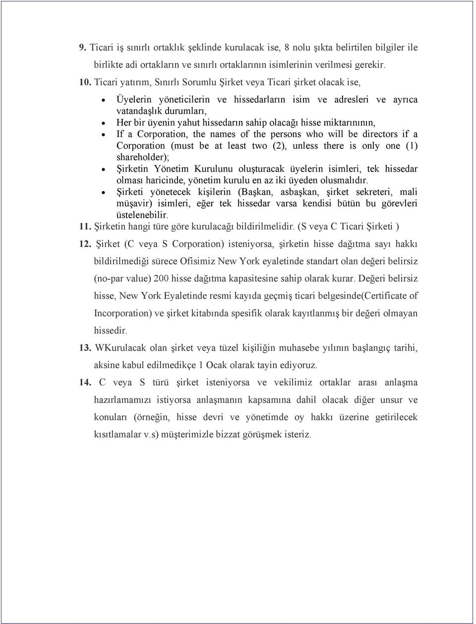 olacağı hisse miktarınının, If a Corporation, the names of the persons who will be directors if a Corporation (must be at least two (2), unless there is only one (1) shareholder); Şirketin Yönetim