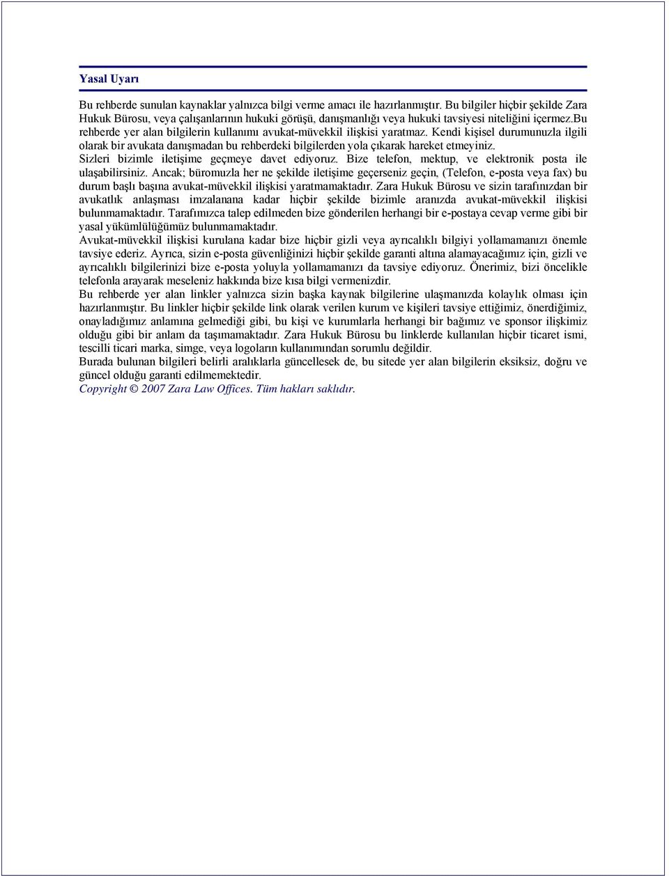 bu rehberde yer alan bilgilerin kullanımı avukat-müvekkil ilişkisi yaratmaz. Kendi kişisel durumunuzla ilgili olarak bir avukata danışmadan bu rehberdeki bilgilerden yola çıkarak hareket etmeyiniz.