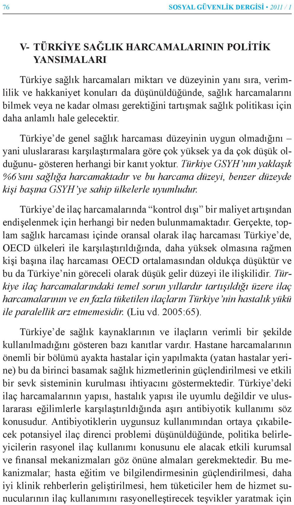 Türkiye de genel sağlık harcaması düzeyinin uygun olmadığını yani uluslararası karşılaştırmalara göre çok yüksek ya da çok düşük olduğunu- gösteren herhangi bir kanıt yoktur.