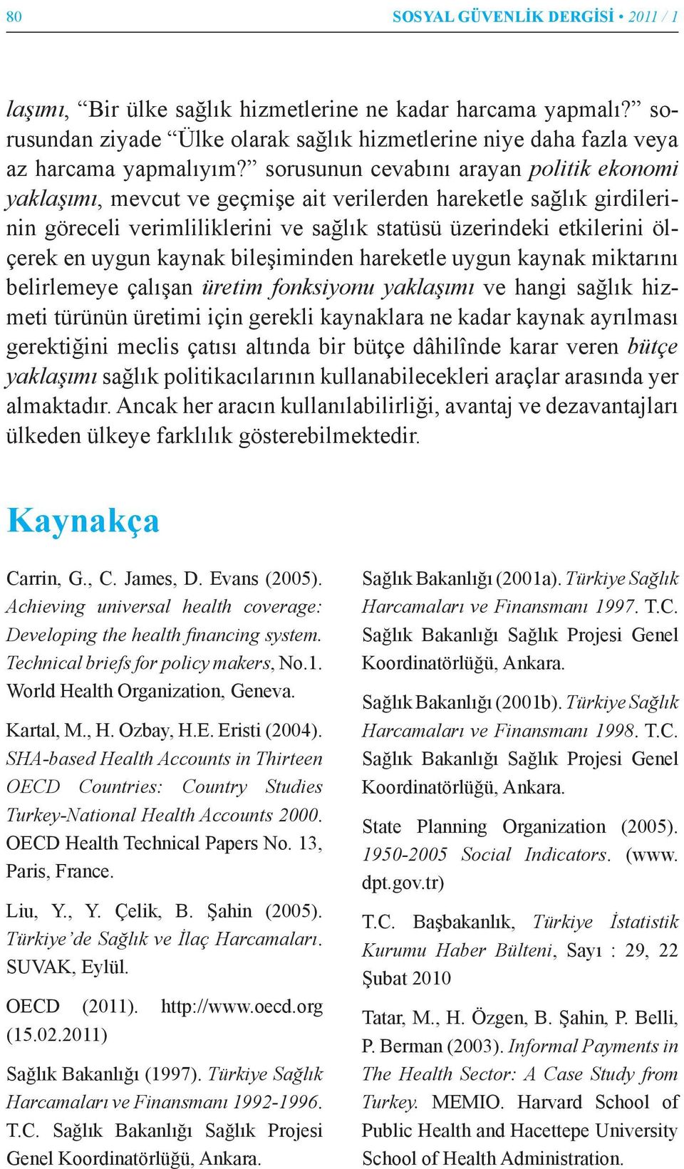 kaynak bileşiminden hareketle uygun kaynak miktarını belirlemeye çalışan üretim fonksiyonu yaklaşımı ve hangi sağlık hizmeti türünün üretimi için gerekli kaynaklara ne kadar kaynak ayrılması