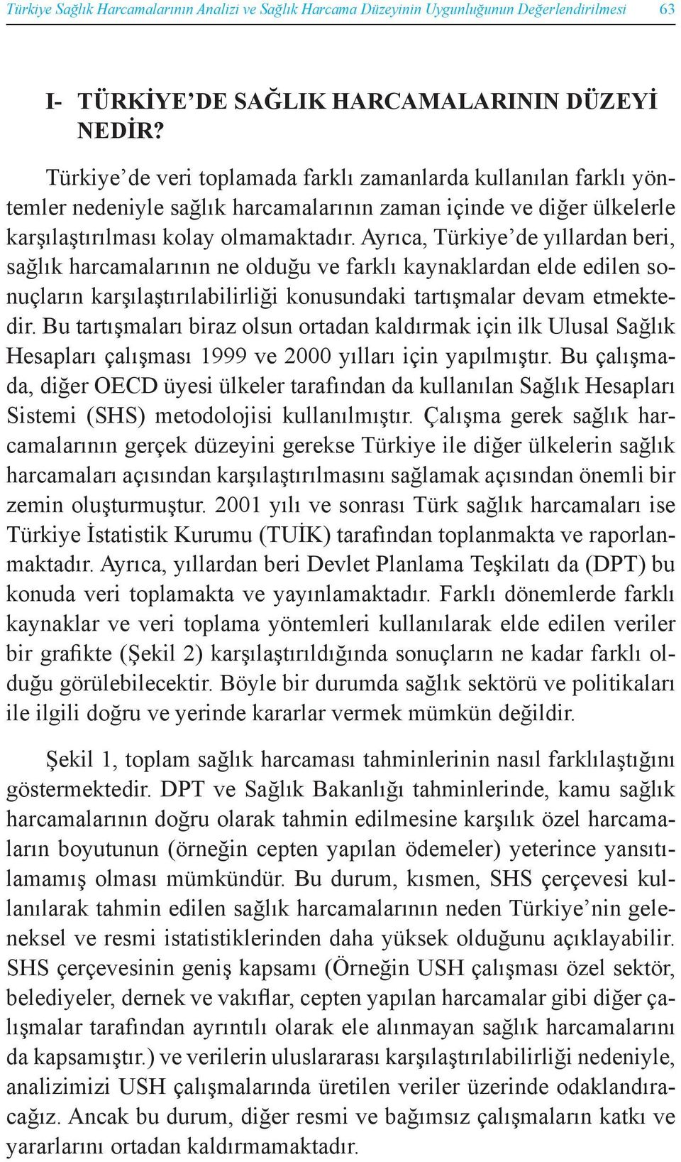 Ayrıca, Türkiye de yıllardan beri, sağlık harcamalarının ne olduğu ve farklı kaynaklardan elde edilen sonuçların karşılaştırılabilirliği konusundaki tartışmalar devam etmektedir.