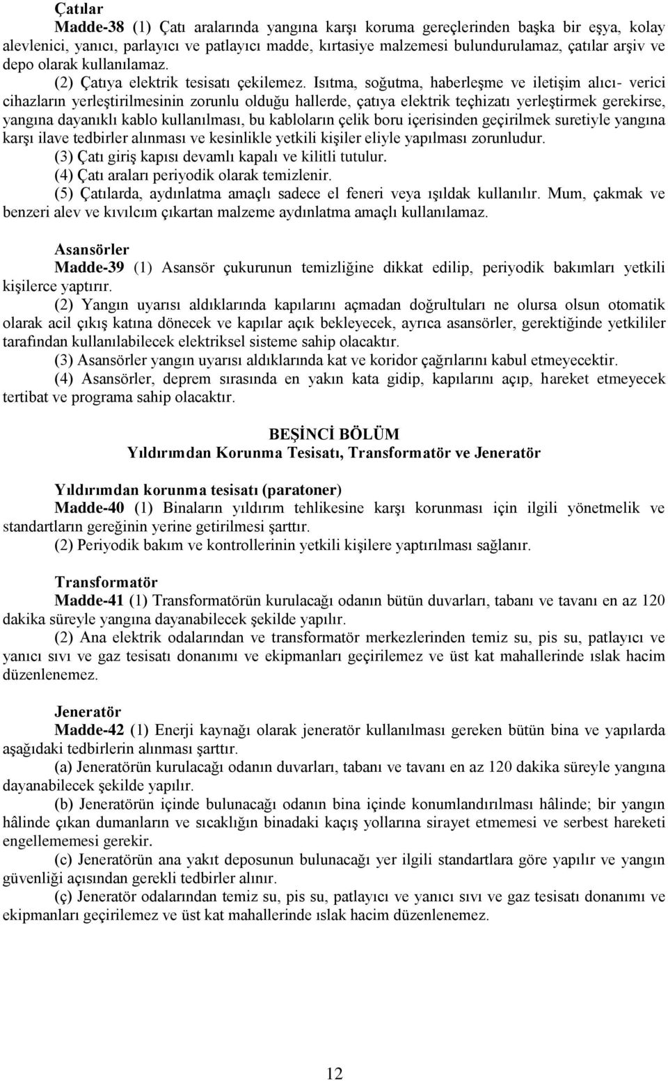 Isıtma, soğutma, haberleģme ve iletiģim alıcı- verici cihazların yerleģtirilmesinin zorunlu olduğu hallerde, çatıya elektrik teçhizatı yerleģtirmek gerekirse, yangına dayanıklı kablo kullanılması, bu