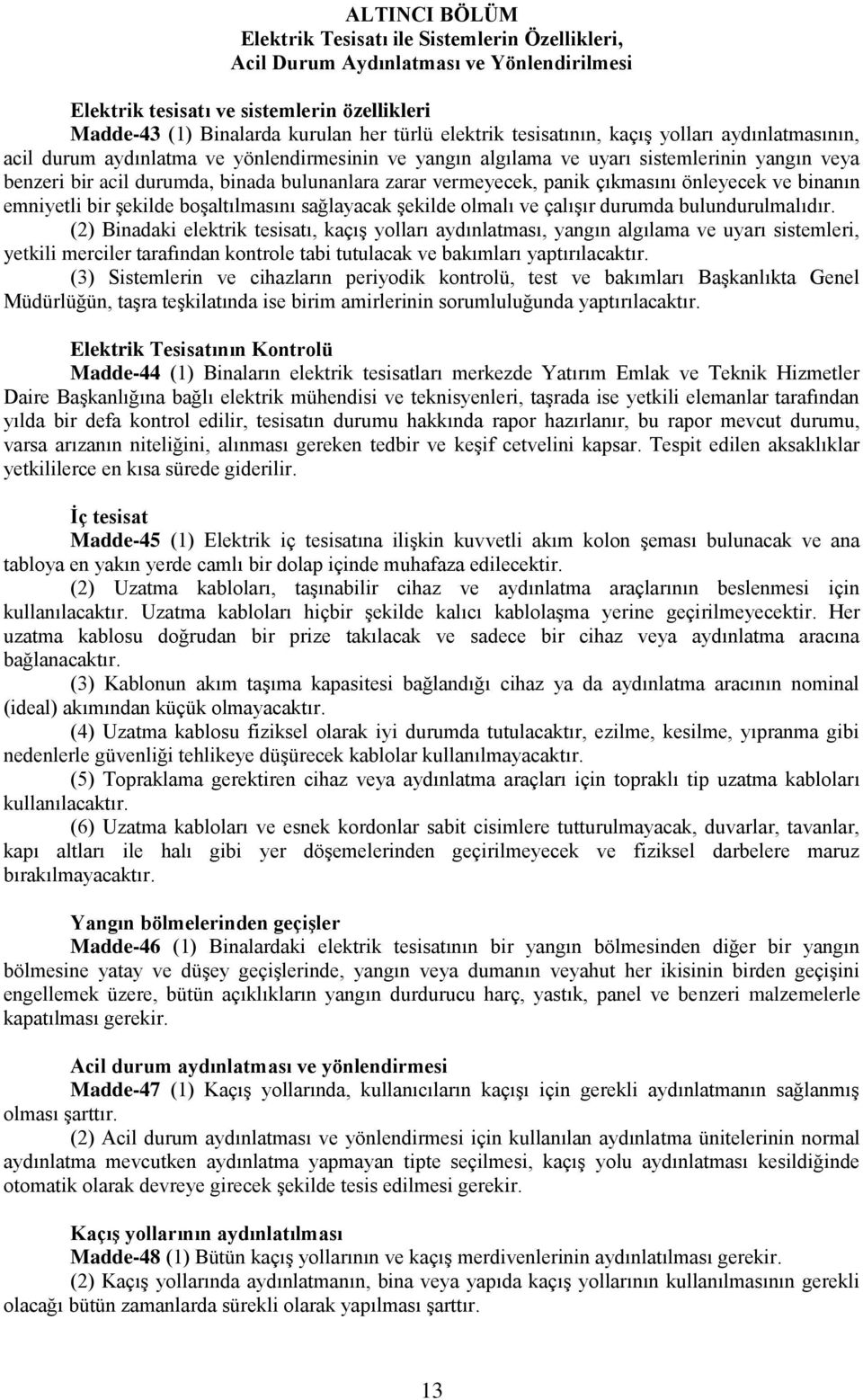 vermeyecek, panik çıkmasını önleyecek ve binanın emniyetli bir Ģekilde boģaltılmasını sağlayacak Ģekilde olmalı ve çalıģır durumda bulundurulmalıdır.