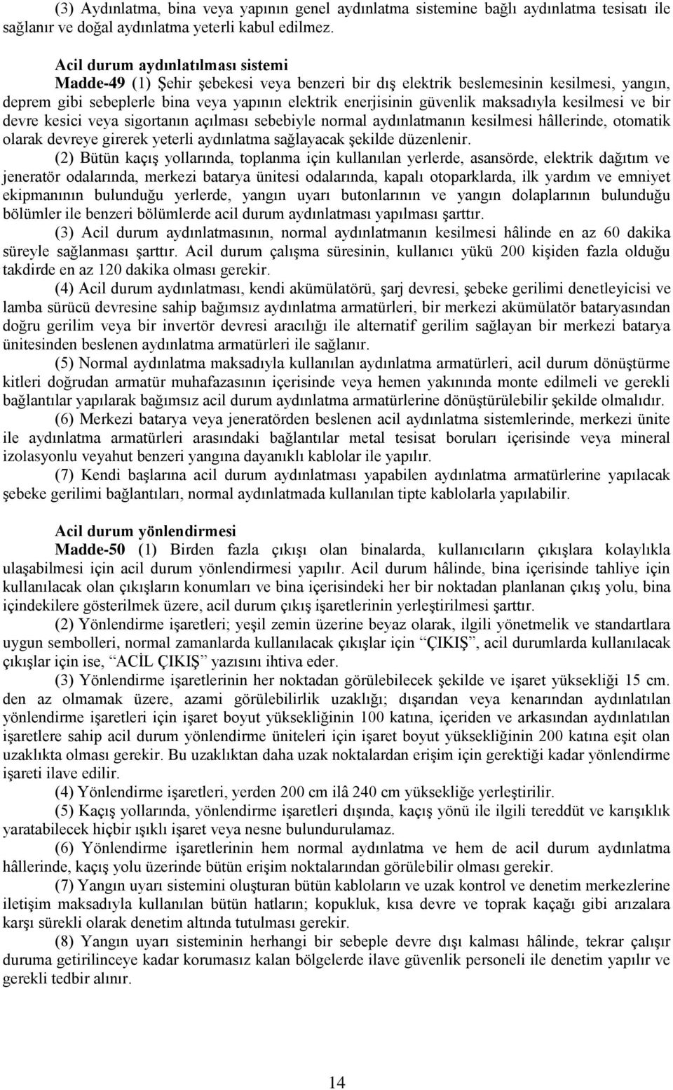 maksadıyla kesilmesi ve bir devre kesici veya sigortanın açılması sebebiyle normal aydınlatmanın kesilmesi hâllerinde, otomatik olarak devreye girerek yeterli aydınlatma sağlayacak Ģekilde düzenlenir.