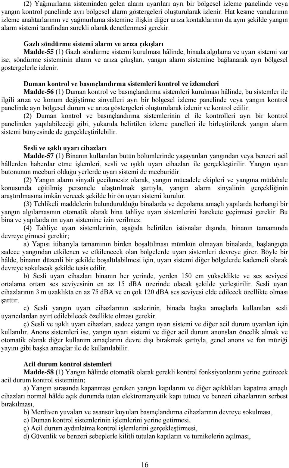 Gazlı söndürme sistemi alarm ve arıza çıkıģları Madde-55 (1) Gazlı söndürme sistemi kurulması hâlinde, binada algılama ve uyarı sistemi var ise, söndürme sisteminin alarm ve arıza çıkıģları, yangın