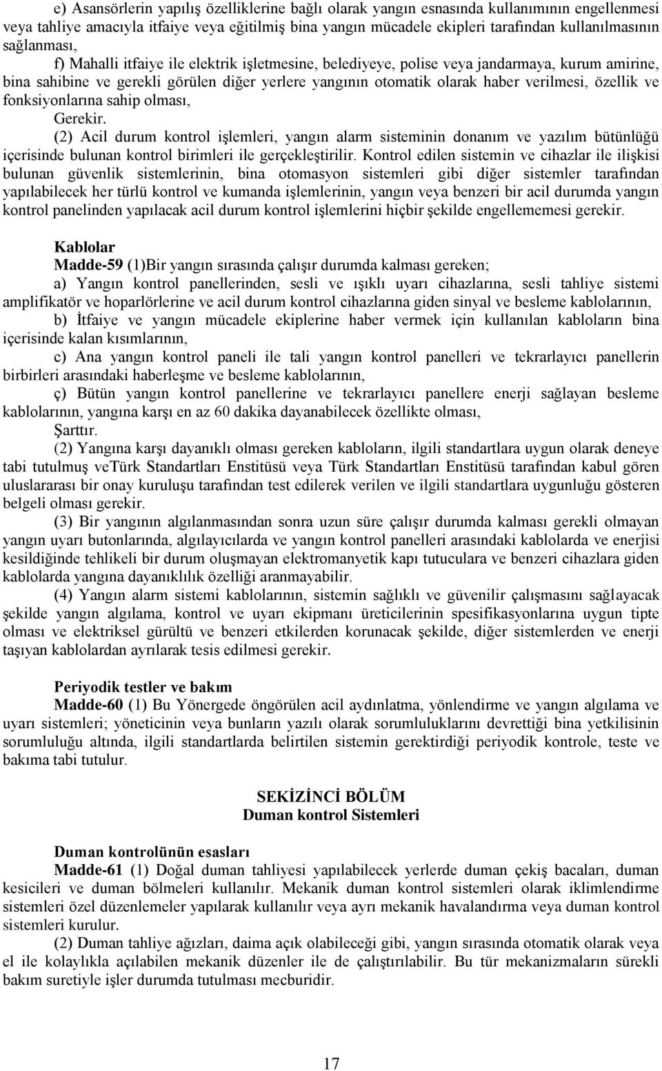 özellik ve fonksiyonlarına sahip olması, Gerekir. (2) Acil durum kontrol iģlemleri, yangın alarm sisteminin donanım ve yazılım bütünlüğü içerisinde bulunan kontrol birimleri ile gerçekleģtirilir.