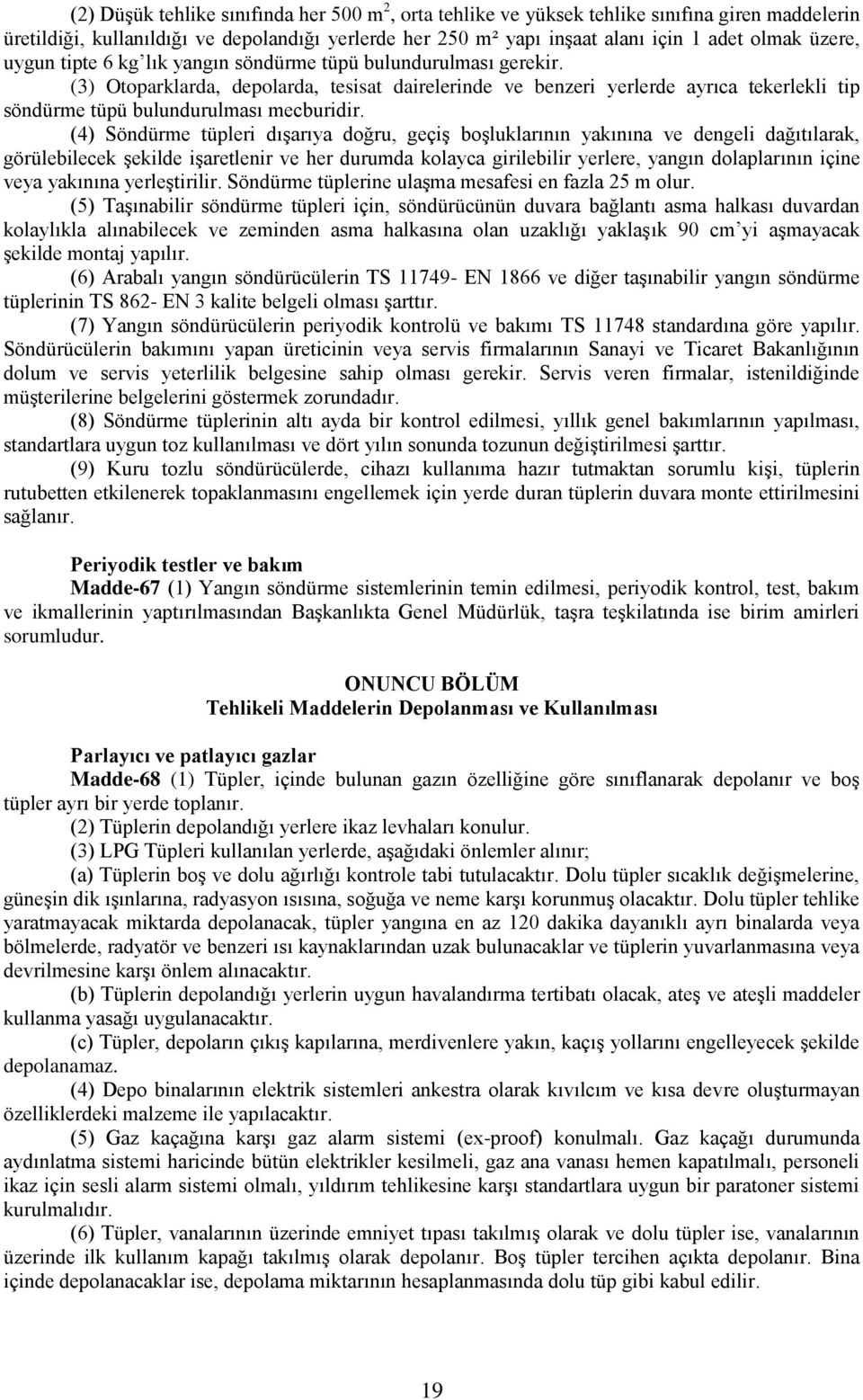 (3) Otoparklarda, depolarda, tesisat dairelerinde ve benzeri yerlerde ayrıca tekerlekli tip söndürme tüpü bulundurulması mecburidir.