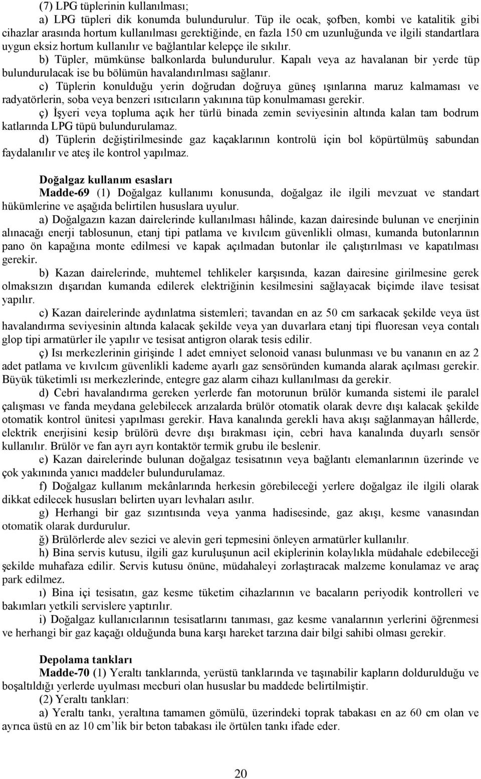 kelepçe ile sıkılır. b) Tüpler, mümkünse balkonlarda bulundurulur. Kapalı veya az havalanan bir yerde tüp bulundurulacak ise bu bölümün havalandırılması sağlanır.