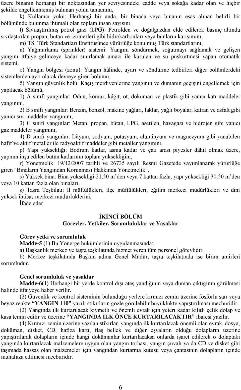 propan, bütan ve izomerleri gibi hidrokarbonları veya bunların karıģımını, m) TS: Türk Standartları Enstitüsünce yürürlüğe konulmuģ Türk standartlarını, n) Yağmurlama (sprinkler) sistemi: Yangını