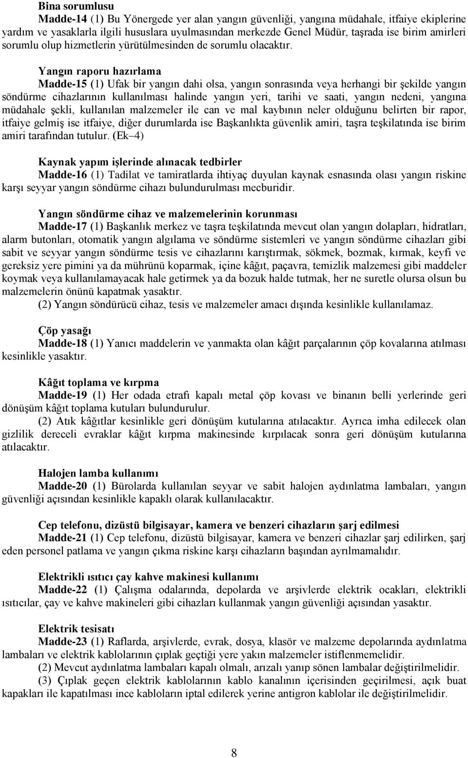 Yangın raporu hazırlama Madde-15 (1) Ufak bir yangın dahi olsa, yangın sonrasında veya herhangi bir Ģekilde yangın söndürme cihazlarının kullanılması halinde yangın yeri, tarihi ve saati, yangın