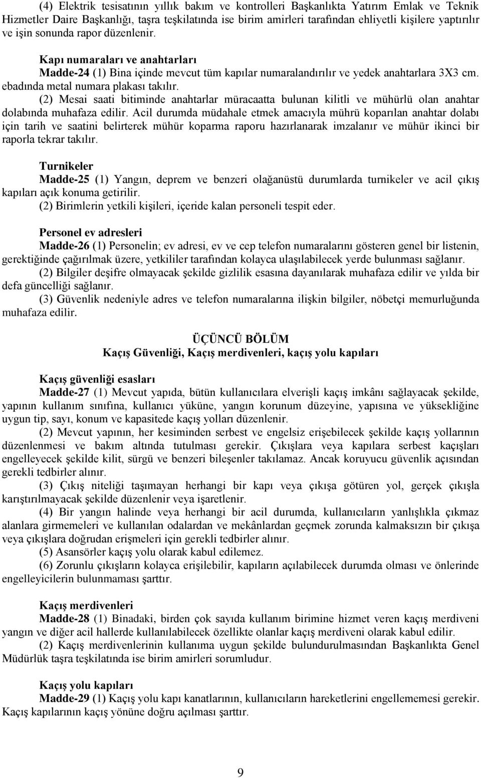 (2) Mesai saati bitiminde anahtarlar müracaatta bulunan kilitli ve mühürlü olan anahtar dolabında muhafaza edilir.