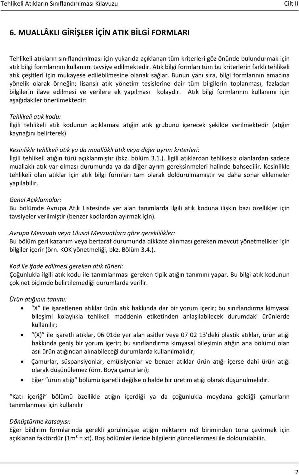 Bunun yanı sıra, bilgi formlarının amacına yönelik olarak örneğin; lisanslı atık yönetim tesislerine dair tüm bilgilerin toplanması, fazladan bilgilerin ilave edilmesi ve verilere ek yapılması