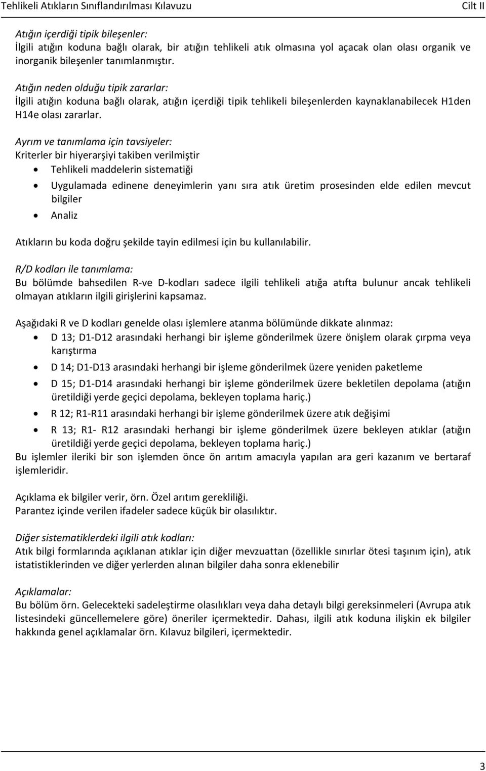 : Kriterler bir hiyerarşiyi takiben verilmiştir Tehlikeli maddelerin sistematiği Uygulamada edinene deneyimlerin yanı sıra atık üretim prosesinden elde edilen mevcut bilgiler Analiz Atıkların bu koda