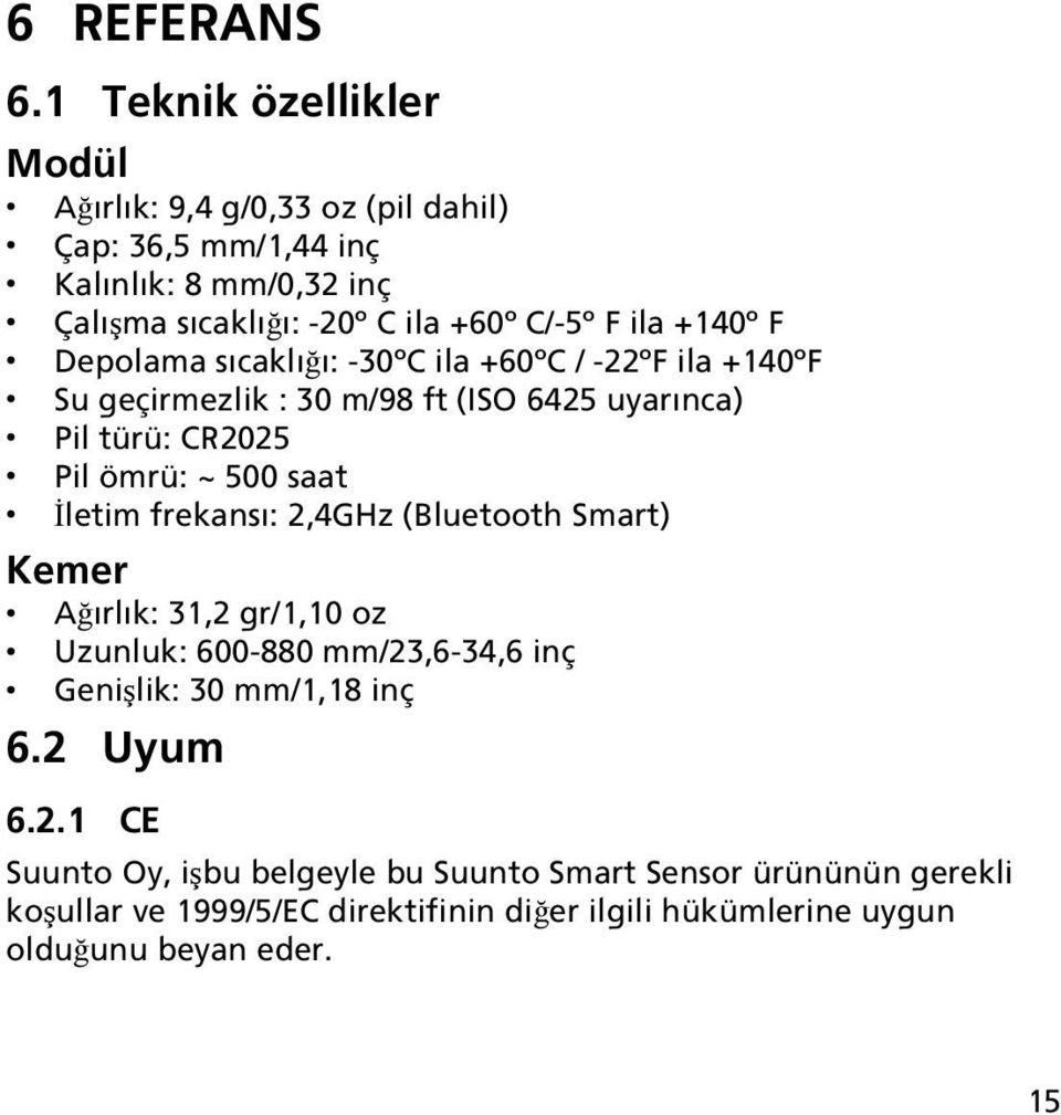 +140 F Depolama sıcaklığı: -30 C ila +60 C / -22 F ila +140 F Su geçirmezlik : 30 m/98 ft (ISO 6425 uyarınca) Pil türü: CR2025 Pil ömrü: ~ 500 saat