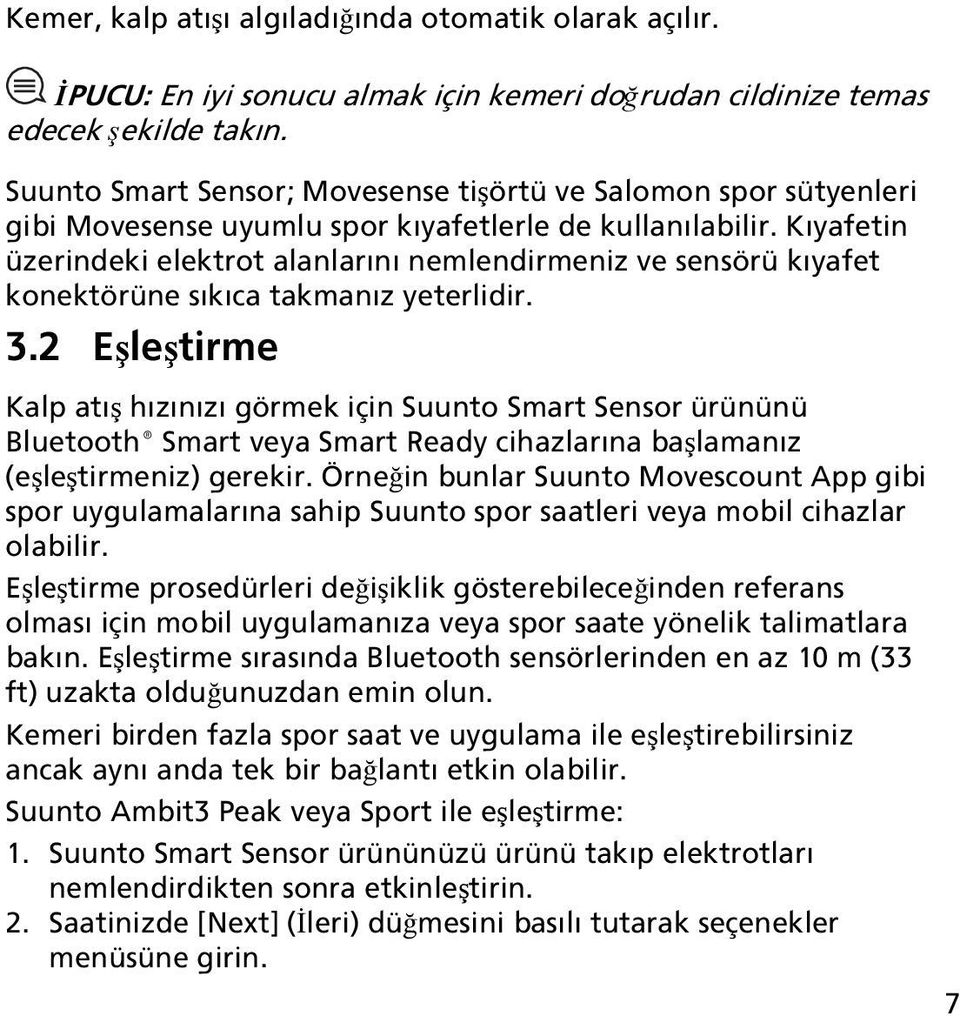 Kıyafetin üzerindeki elektrot alanlarını nemlendirmeniz ve sensörü kıyafet konektörüne sıkıca takmanız yeterlidir. 3.