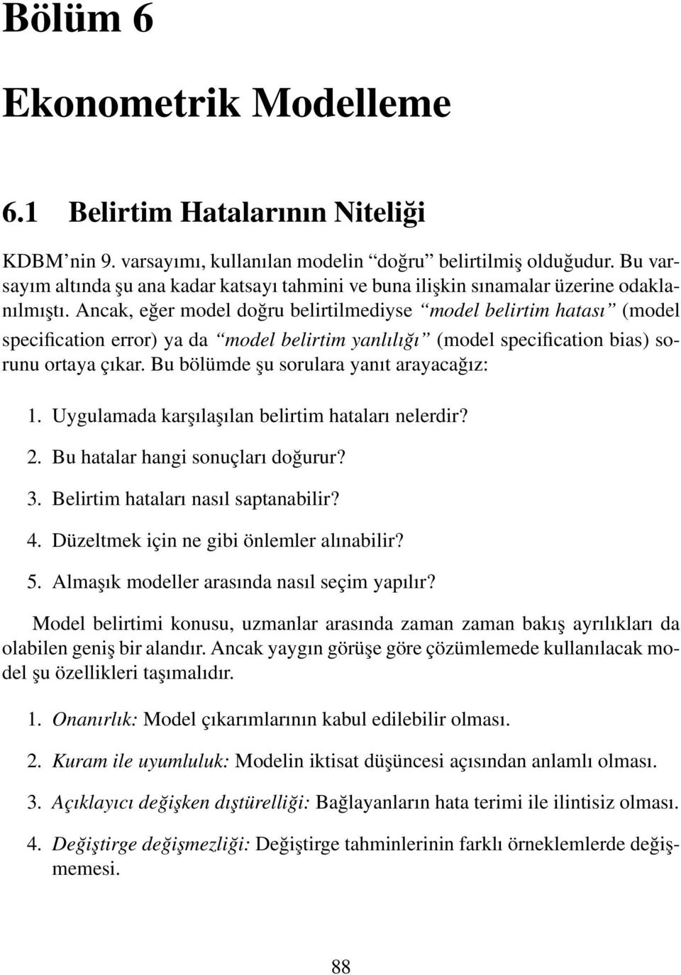 Ancak, eğer model doğru belirtilmediyse model belirtim hatası (model specification error) ya da model belirtim yanlılığı (model specification bias) sorunu ortaya çıkar.