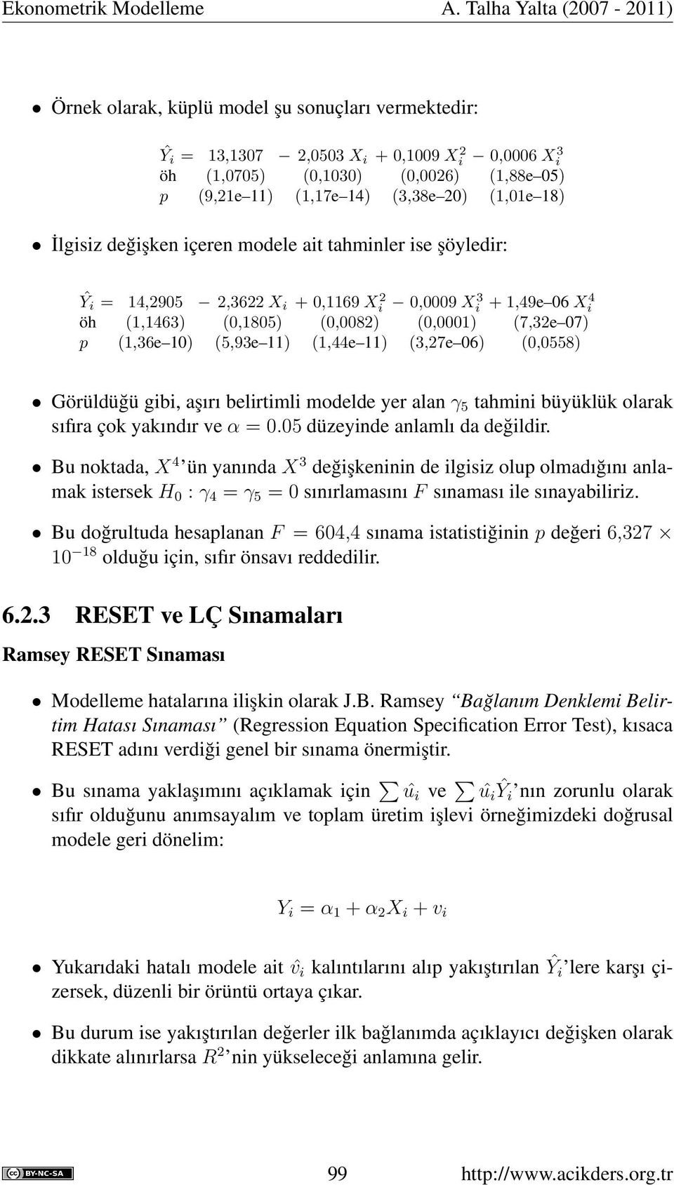 11) (3,27e 06) (0,0558) Görüldüğü gibi, aşırı belirtimli modelde yer alan γ 5 tahmini büyüklük olarak sıfıra çok yakındır ve α = 0.05 düzeyinde anlamlı da değildir.