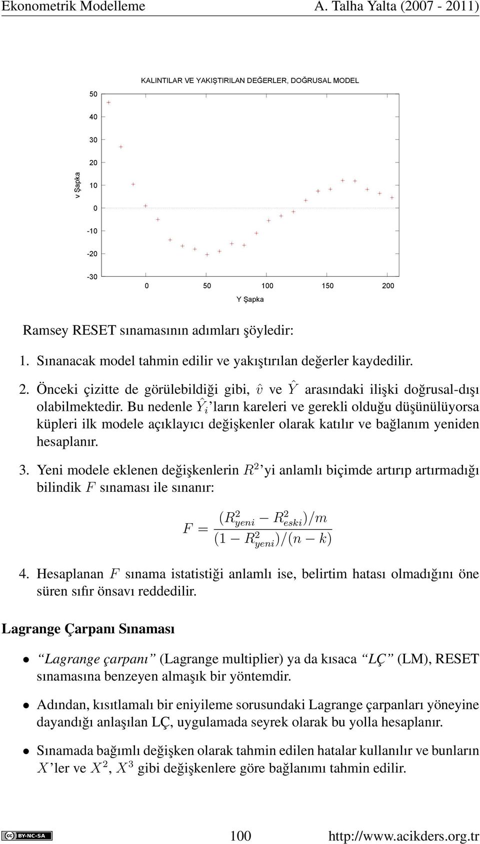 Bu nedenle Ŷi ların kareleri ve gerekli olduğu düşünülüyorsa küpleri ilk modele açıklayıcı değişkenler olarak katılır ve bağlanım yeniden hesaplanır. 3.