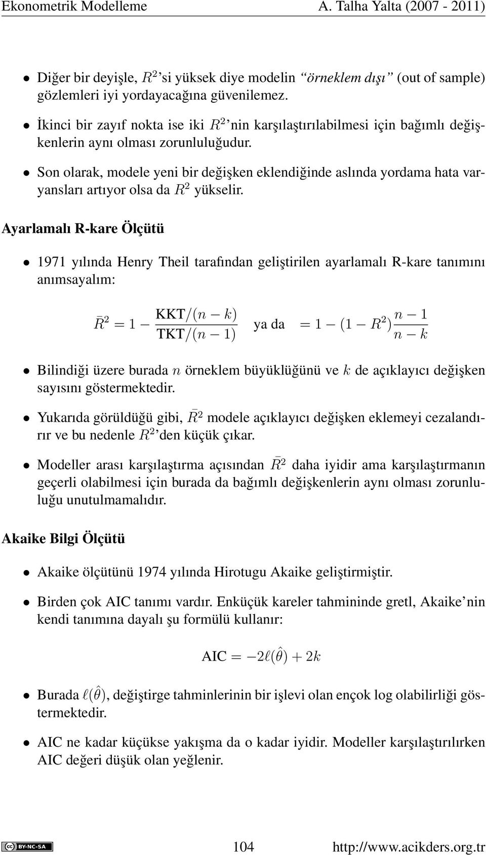 Son olarak, modele yeni bir değişken eklendiğinde aslında yordama hata varyansları artıyor olsa da R 2 yükselir.