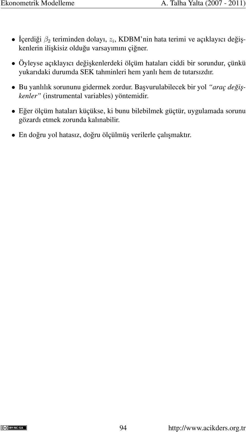 Bu yanlılık sorununu gidermek zordur. Başvurulabilecek bir yol araç değişkenler (instrumental variables) yöntemidir.