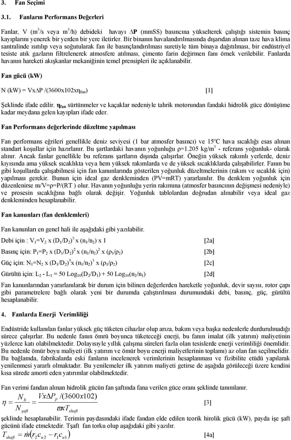 gazların filtrelenerek atmosfere atılması, çimento farin değirmen fanı örnek verilebilir. Fanlarda havanın hareketi akışkanlar mekaniğinin temel prensipleri ile açıklanabilir.