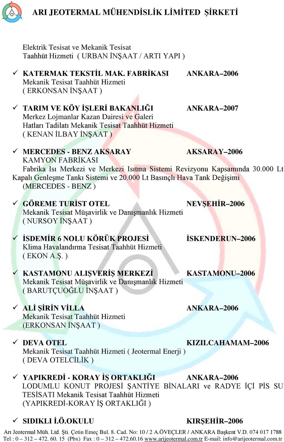 2006 KAMYON FABRİKASI Fabrika Isı Merkezi ve Merkezi Isıtma Sistemi Revizyonu Kapsamında 30.000 Lt Kapalı Genleşme Tankı Sistemi ve 20.