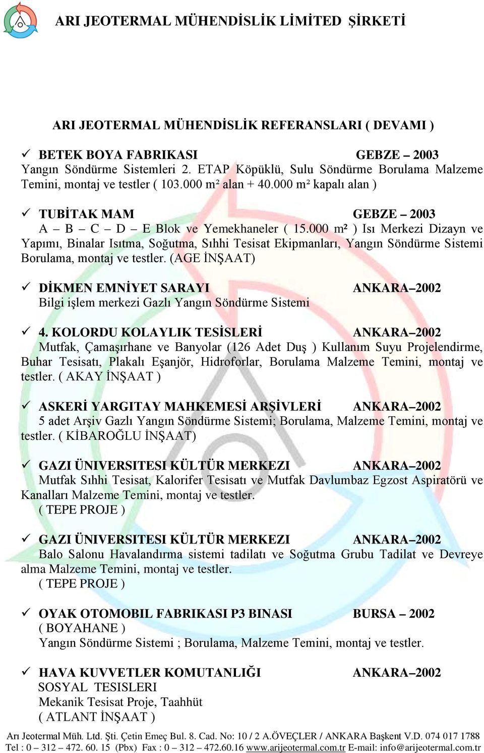 000 m² ) Isı Merkezi Dizayn ve Yapımı, Binalar Isıtma, Soğutma, Sıhhi Tesisat Ekipmanları, Yangın Söndürme Sistemi Borulama, montaj ve testler.