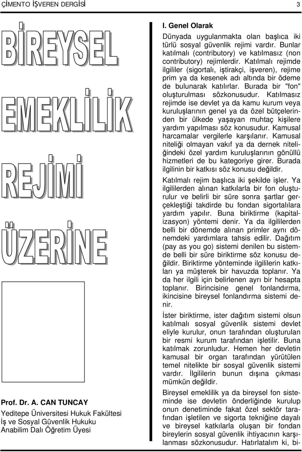 Katılmalı rejimde ilgililer (sigortalı, iştirakçi, işveren), rejime prim ya da kesenek adı altında bir ödeme de bulunarak katılırlar. Burada bir "fon" oluşturulması sözkonusudur.