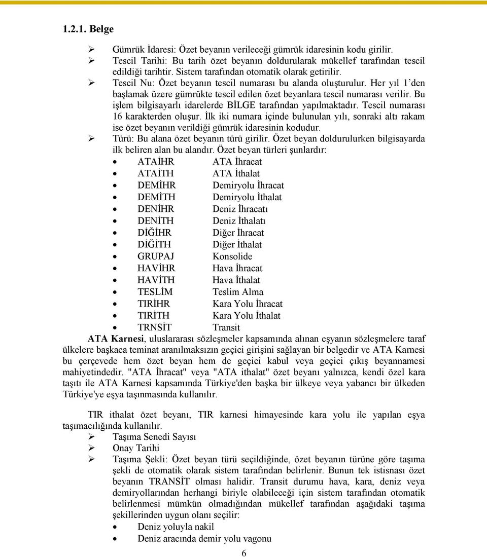 Bu işlem bilgisayarlı idarelerde BİLGE tarafından yapılmaktadır. Tescil numarası 16 karakterden oluşur.