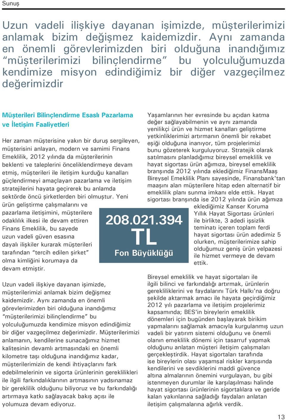 Bilinçlendirme Esaslı Pazarlama ve İletişim Faaliyetleri Her zaman müşterisine yakın bir duruş sergileyen, müşterisini anlayan, modern ve samimi Finans Emeklilik, 2012 yılında da müşterilerinin