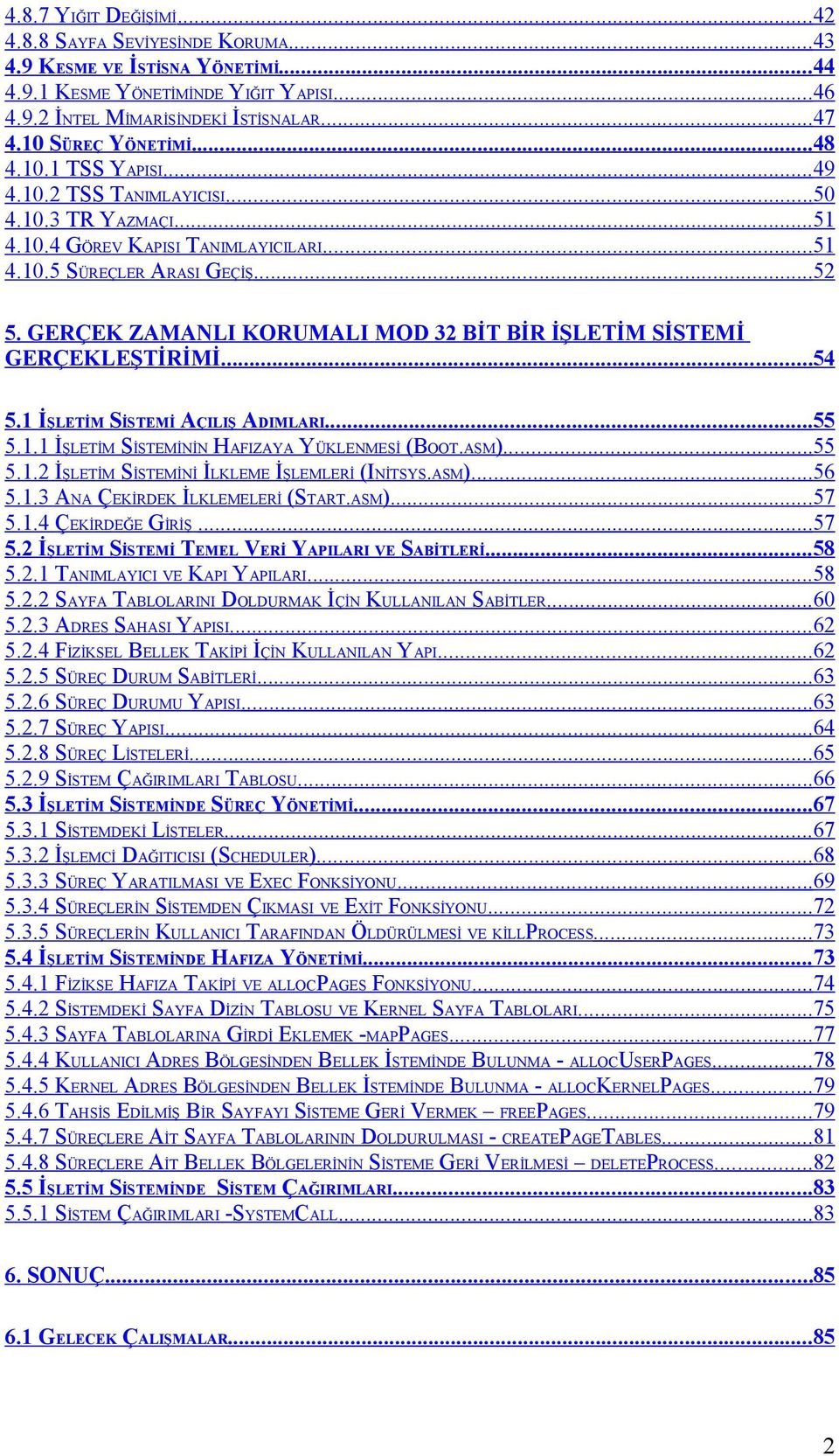 GERÇEK ZAMANLI KORUMALI MOD 32 BİT BİR İŞLETİM SİSTEMİ GERÇEKLEŞTİRİMİ...54 5.1 İŞLETİM SİSTEMİ AÇILIŞ ADIMLARI...55 5.1.1 İŞLETİM SİSTEMİNİN HAFIZAYA YÜKLENMESİ (BOOT.ASM)...55 5.1.2 İŞLETİM SİSTEMİNİ İLKLEME İŞLEMLERİ (INİTSYS.