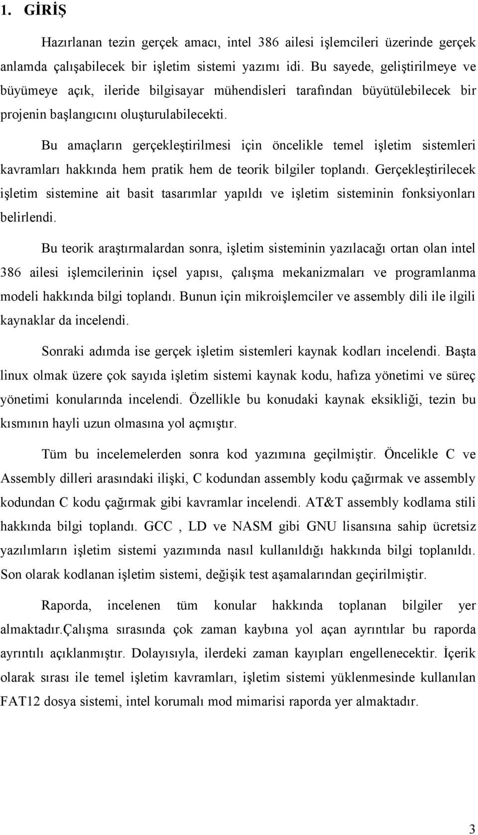 Bu amaçların gerçekleştirilmesi için öncelikle temel işletim sistemleri kavramları hakkında hem pratik hem de teorik bilgiler toplandı.