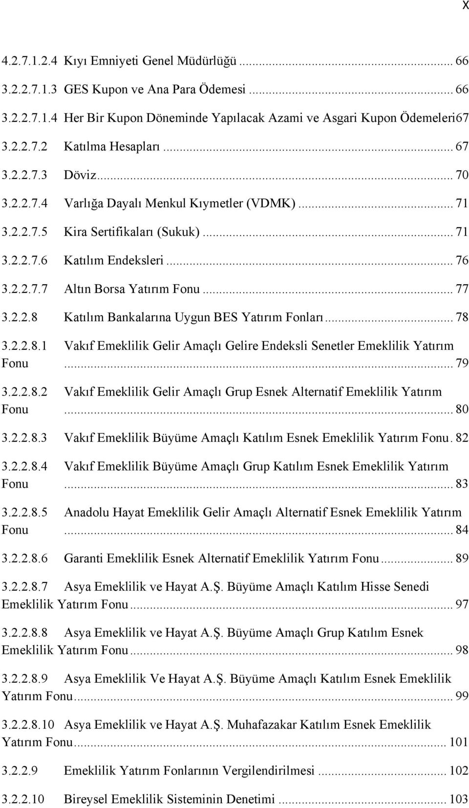 .. 77 3.2.2.8 Katılım Bankalarına Uygun BES Yatırım Fonları... 78 3.2.2.8.1 Vakıf Emeklilik Gelir Amaçlı Gelire Endeksli Senetler Emeklilik Yatırım Fonu... 79 3.2.2.8.2 Vakıf Emeklilik Gelir Amaçlı Grup Esnek Alternatif Emeklilik Yatırım Fonu.