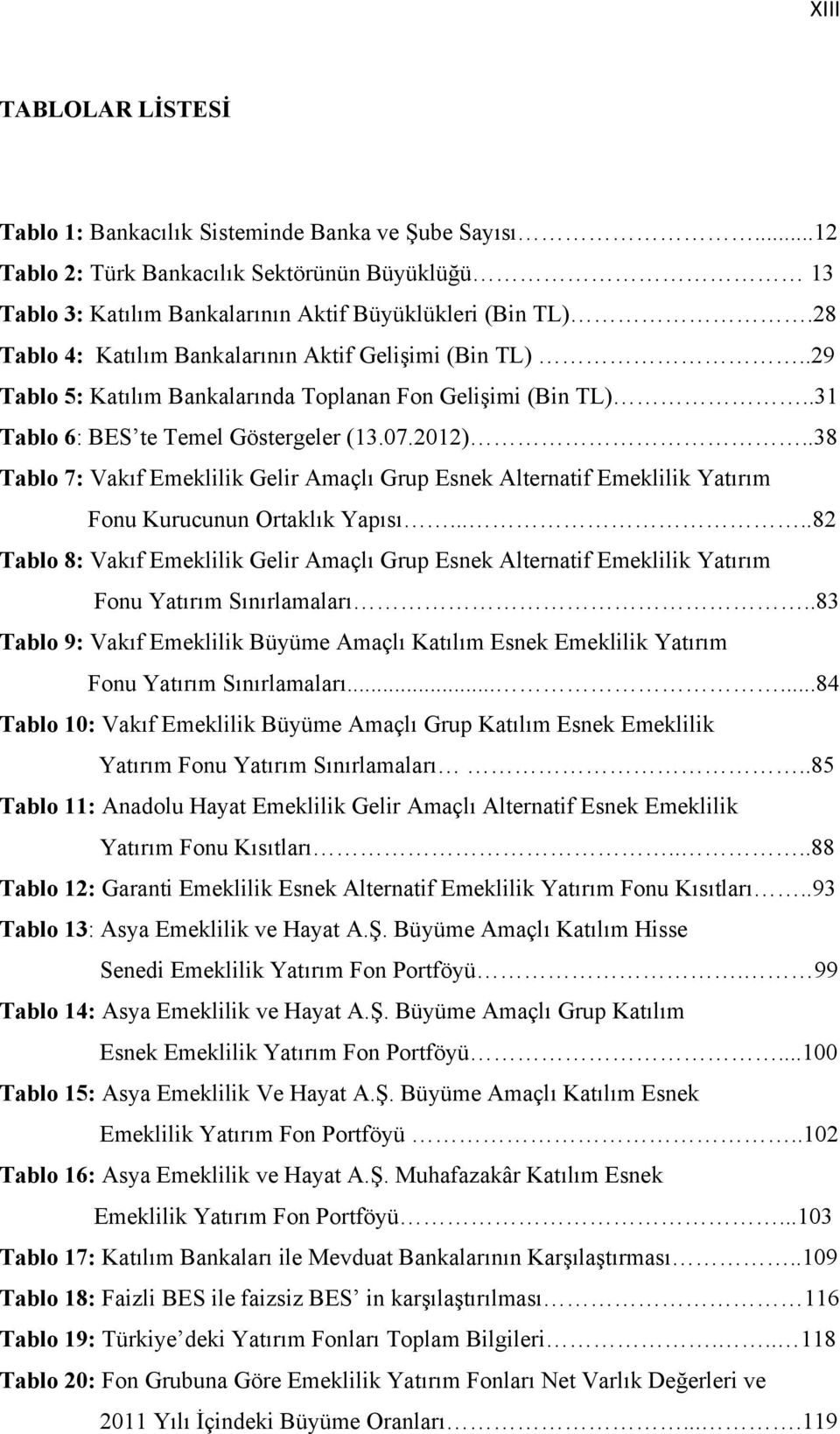 .38 Tablo 7: Vakıf Emeklilik Gelir Amaçlı Grup Esnek Alternatif Emeklilik Yatırım Fonu Kurucunun Ortaklık Yapısı.