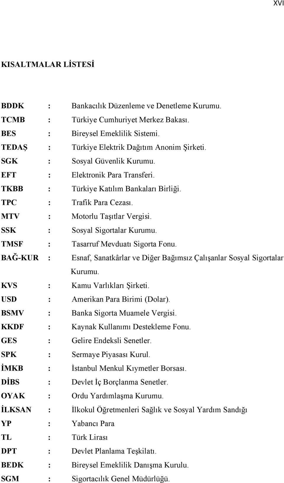 TMSF : Tasarruf Mevduatı Sigorta Fonu. BAĞ-KUR : Esnaf, Sanatkârlar ve Diğer Bağımsız Çalışanlar Sosyal Sigortalar Kurumu. KVS : Kamu Varlıkları Şirketi. USD : Amerikan Para Birimi (Dolar).