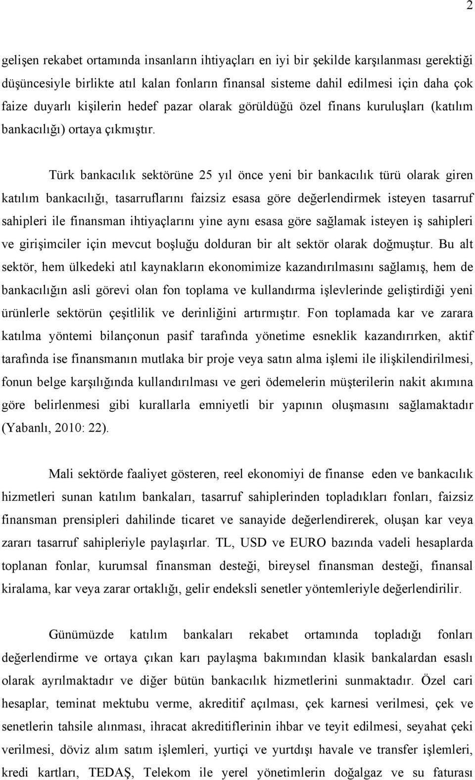 Türk bankacılık sektörüne 25 yıl önce yeni bir bankacılık türü olarak giren katılım bankacılığı, tasarruflarını faizsiz esasa göre değerlendirmek isteyen tasarruf sahipleri ile finansman