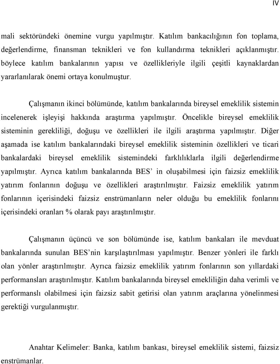 Çalışmanın ikinci bölümünde, katılım bankalarında bireysel emeklilik sistemin incelenerek işleyişi hakkında araştırma yapılmıştır.