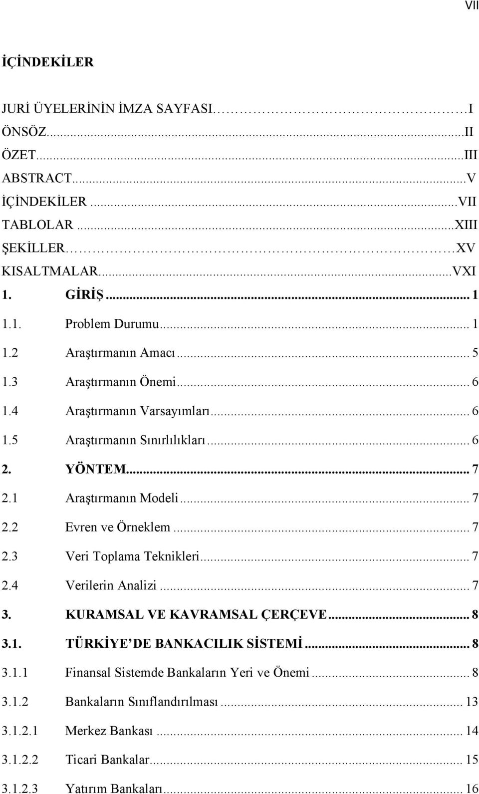 .. 7 2.3 Veri Toplama Teknikleri... 7 2.4 Verilerin Analizi... 7 3. KURAMSAL VE KAVRAMSAL ÇERÇEVE... 8 3.1. TÜRKİYE DE BANKACILIK SİSTEMİ... 8 3.1.1 Finansal Sistemde Bankaların Yeri ve Önemi.