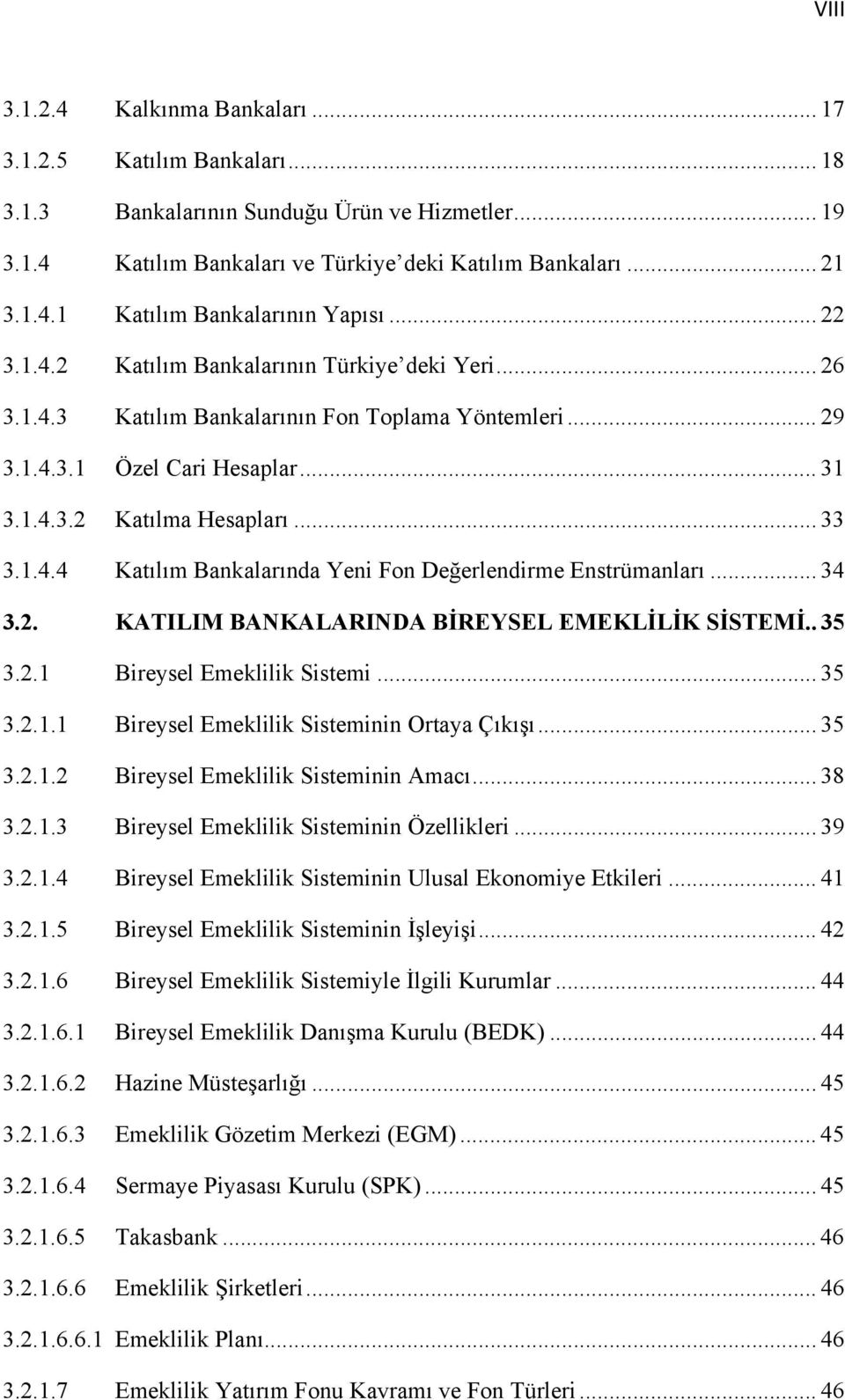 .. 34 3.2. KATILIM BANKALARINDA BİREYSEL EMEKLİLİK SİSTEMİ.. 35 3.2.1 Bireysel Emeklilik Sistemi... 35 3.2.1.1 Bireysel Emeklilik Sisteminin Ortaya Çıkışı... 35 3.2.1.2 Bireysel Emeklilik Sisteminin Amacı.