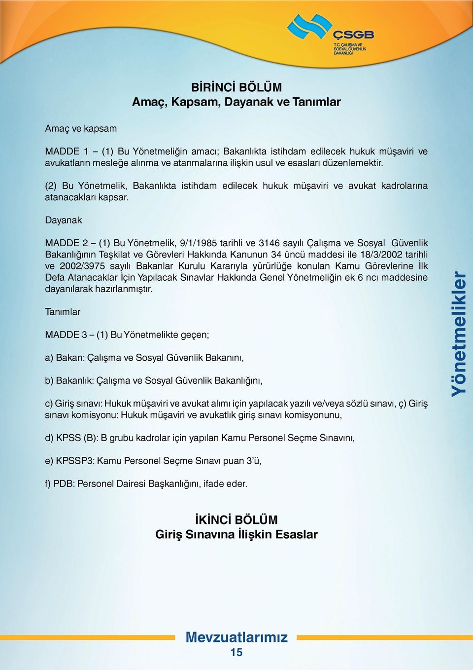 Dayanak MADDE 2 (1) Bu Yönetmelik, 9/1/1985 tarihli ve 3146 sayılı Çalışma ve Sosyal Güvenlik Bakanlığının Teşkilat ve Görevleri Hakkında Kanunun 34 üncü maddesi ile 18/3/2002 tarihli ve 2002/3975