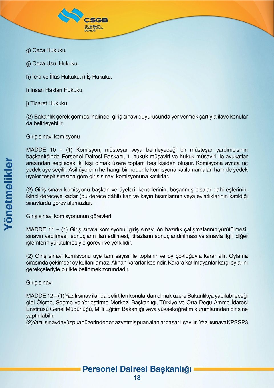 Giriş sınavı komisyonu Yönetmelikler MADDE 10 (1) Komisyon; müsteşar veya belirleyeceği bir müsteşar yardımcısının başkanlığında Personel Dairesi Başkanı, 1.