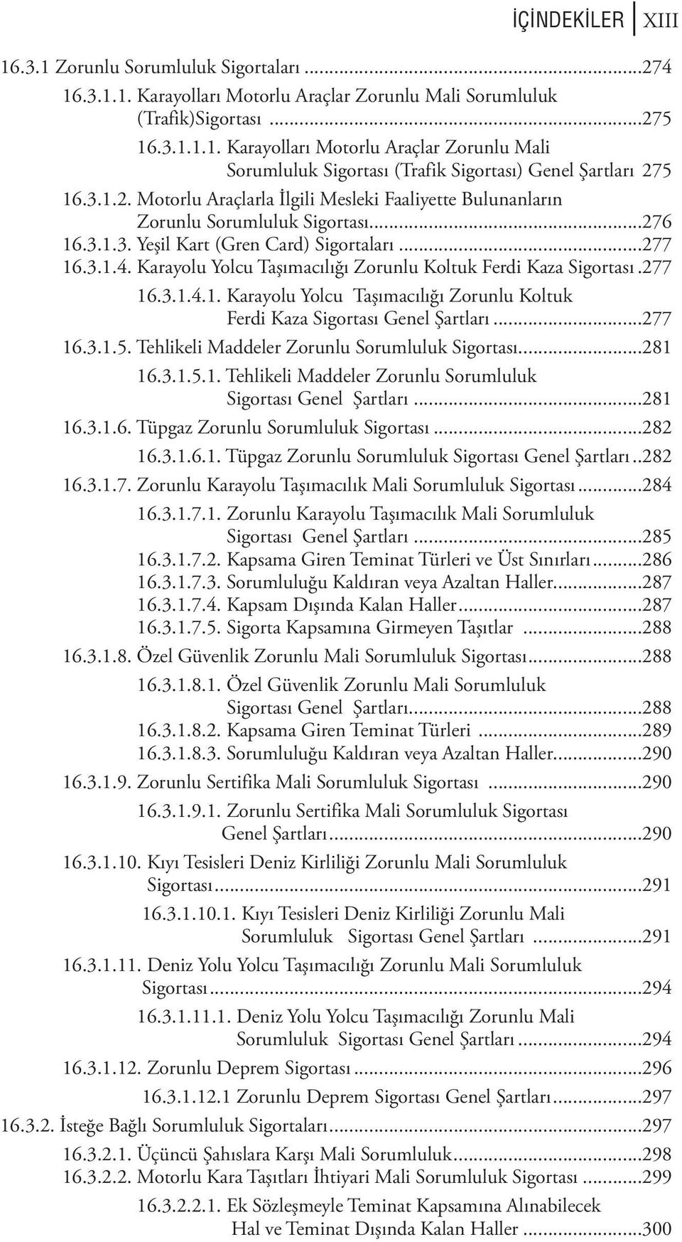 Karayolu Yolcu Taşımacılığı Zorunlu Koltuk Ferdi Kaza Sigortası..277 16.3.1.4.1. Karayolu Yolcu Taşımacılığı Zorunlu Koltuk Ferdi Kaza Sigortası Genel Şartları...277 16.3.1.5.