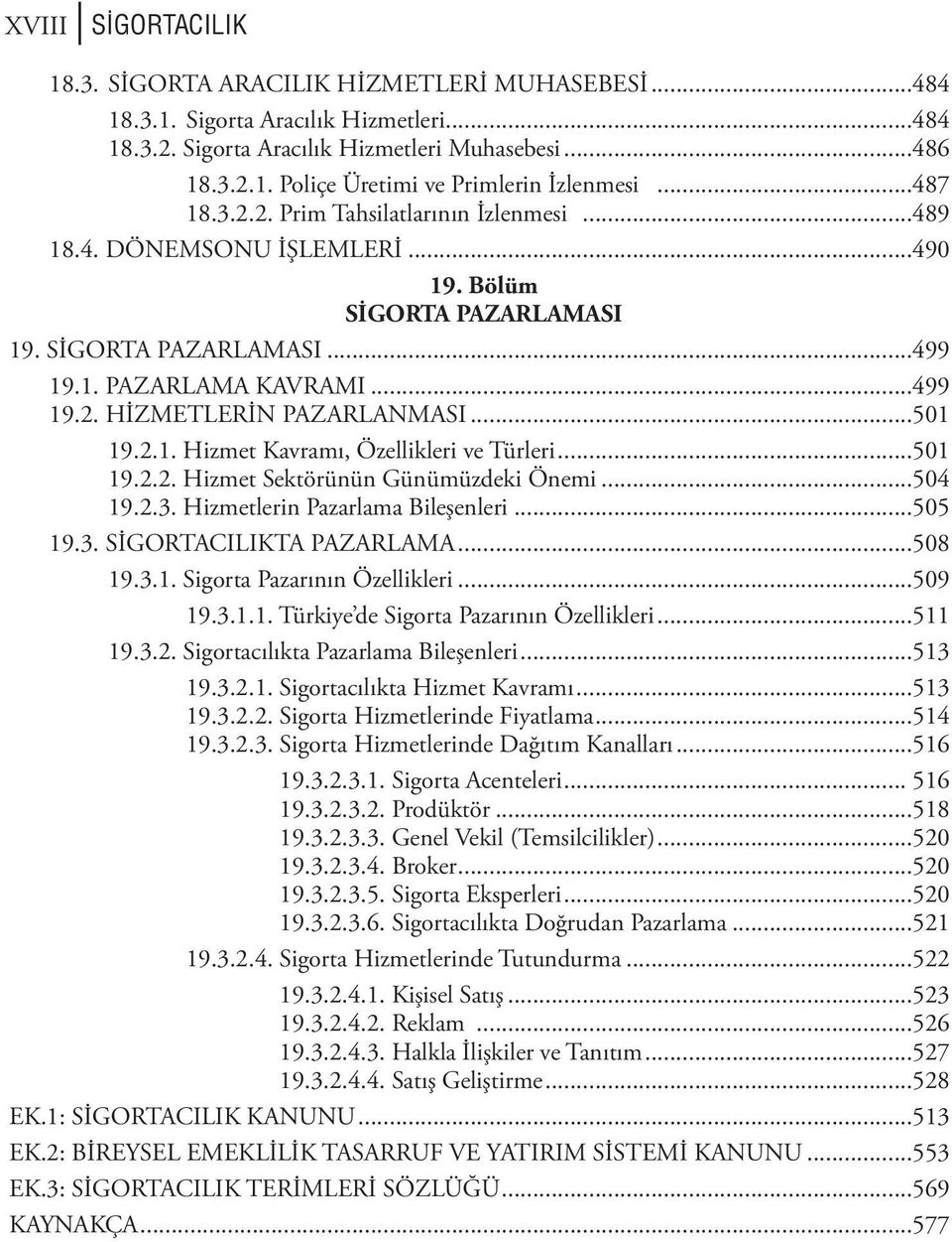 ..501 19.2.1. Hizmet Kavramı, Özellikleri ve Türleri...501 19.2.2. Hizmet Sektörünün Günümüzdeki Önemi...504 19.2.3. Hizmetlerin Pazarlama Bileşenleri...505 19.3. SİGORTACILIKTA PAZARLAMA...508 19.3.1. Sigorta Pazarının Özellikleri.