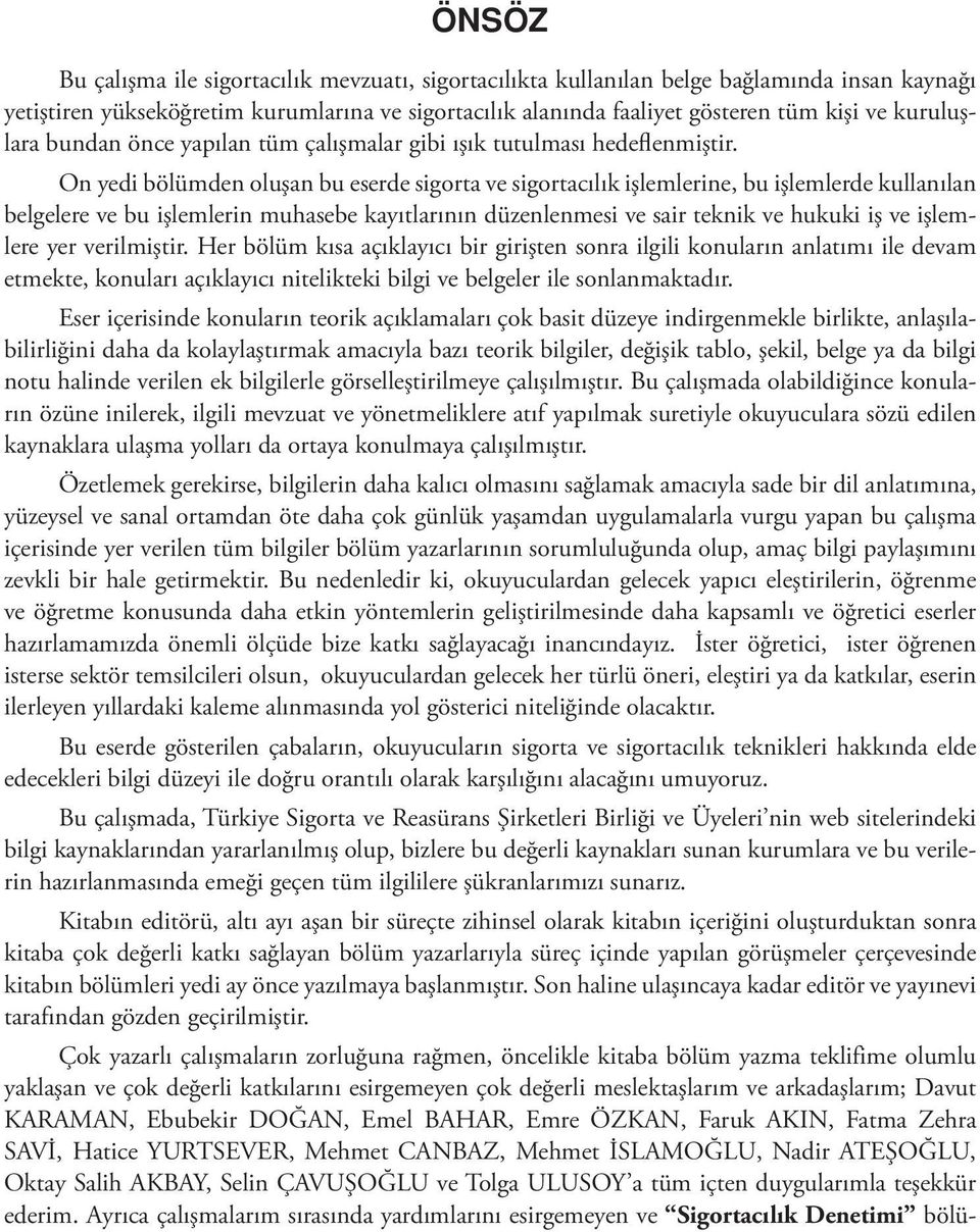 On yedi bölümden oluşan bu eserde sigorta ve sigortacılık işlemlerine, bu işlemlerde kullanılan belgelere ve bu işlemlerin muhasebe kayıtlarının düzenlenmesi ve sair teknik ve hukuki iş ve işlemlere