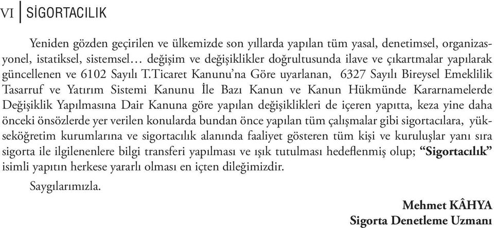 Ticaret Kanunu na Göre uyarlanan, 6327 Sayılı Bireysel Emeklilik Tasarruf ve Yatırım Sistemi Kanunu İle Bazı Kanun ve Kanun Hükmünde Kararnamelerde Değişiklik Yapılmasına Dair Kanuna göre yapılan