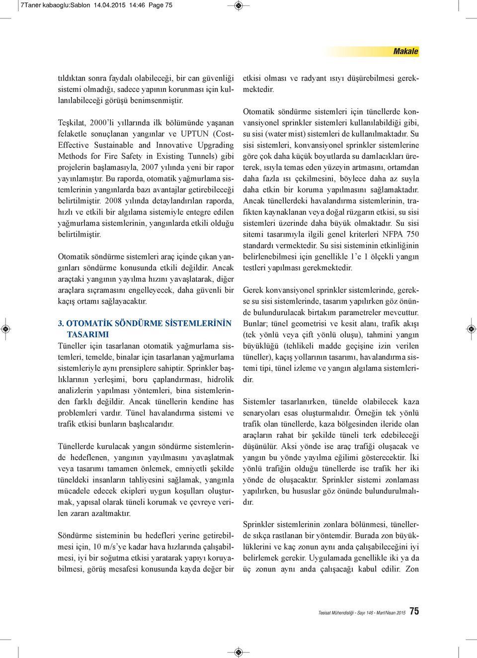 projelerin başlamasıyla, 2007 yılında yeni bir rapor yayınlamıştır. Bu raporda, otomatik yağmurlama sistemlerinin yangınlarda bazı avantajlar getirebileceği belirtilmiştir.